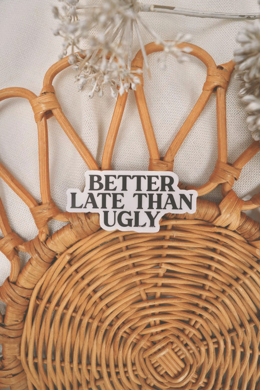 Better Late Than Ugly | CLEAR Vinyl Sticker